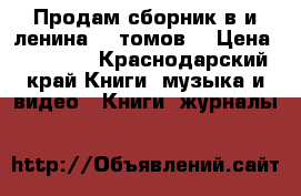 Продам сборник в.и.ленина 40 томов. › Цена ­ 10 000 - Краснодарский край Книги, музыка и видео » Книги, журналы   